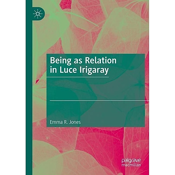 Being as Relation in Luce Irigaray, Emma R. Jones