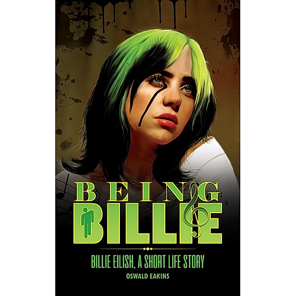 Being Billie: Billie Eilish, A Short Life Story, Oswald Eakins