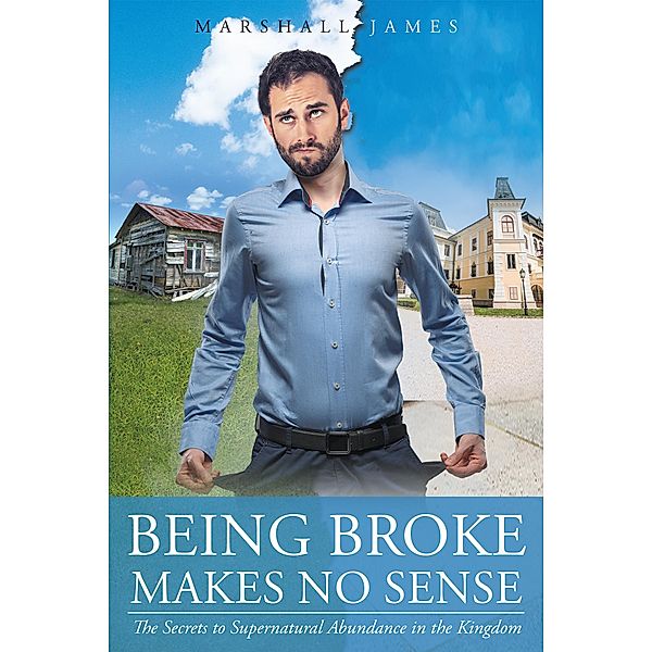 Being Broke Makes No Sense / Christian Faith Publishing, Inc., Marshall James