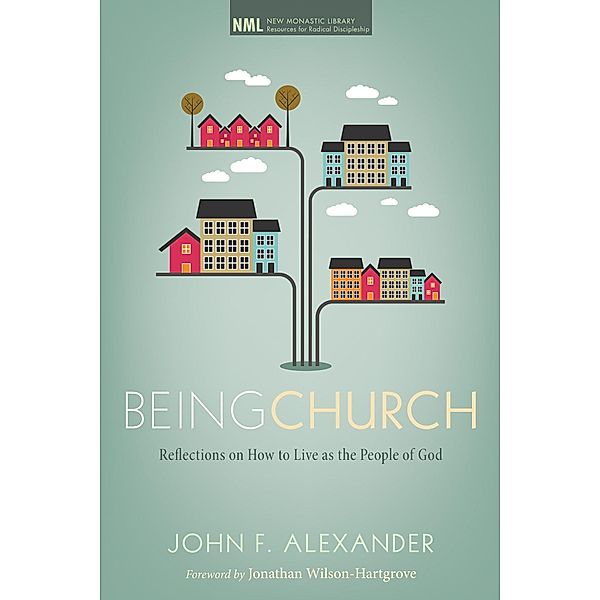 Being Church / New Monastic Library: Resources for Radical Discipleship Bd.10, John F. Alexander