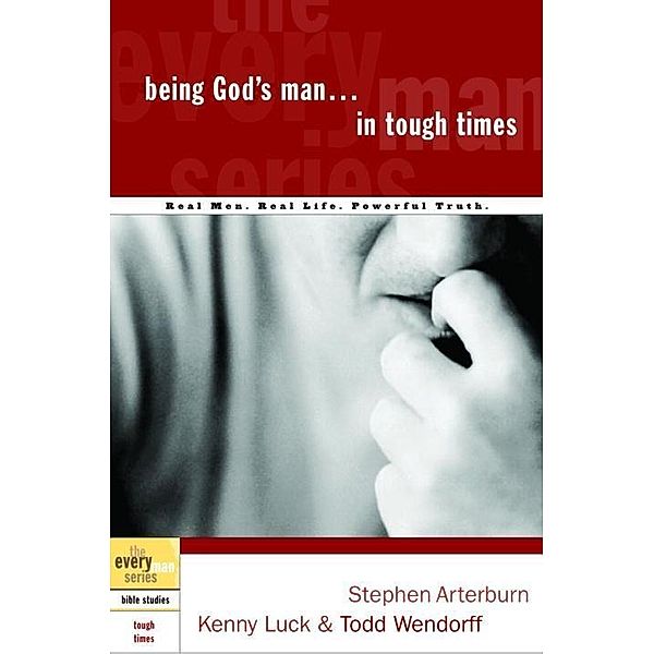 Being God's Man in Tough Times / The Every Man Series, Stephen Arterburn, Kenny Luck, Todd Wendorff