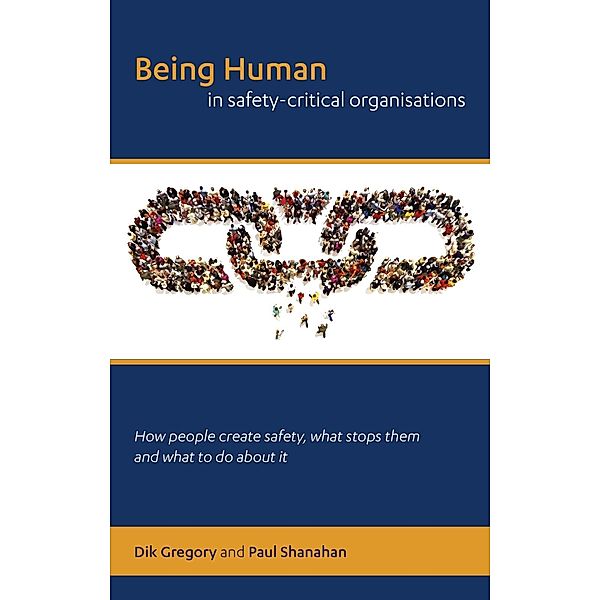 Being Human in Safety-Critical Organisations, Dik Gregory, Paul Shanahan