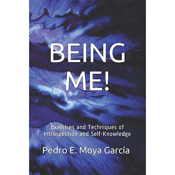 BEING ME! Exercises And Techniques Of Introspection And Self-Knowledge, Pedro E. Moya García