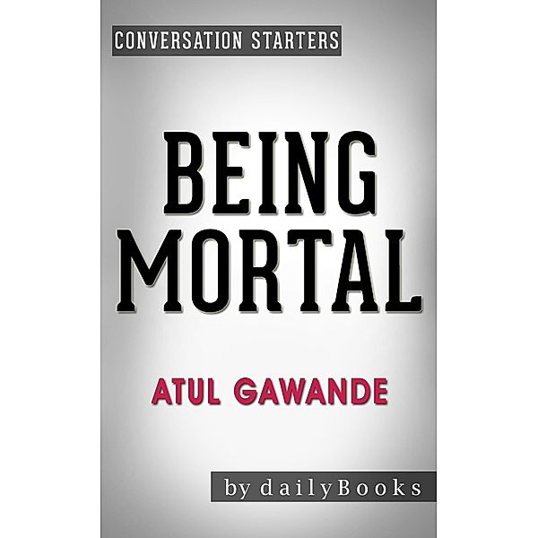 Being Mortal: by Atul Gawande | Conversation Starters (Daily Books) / Daily Books, Daily Books