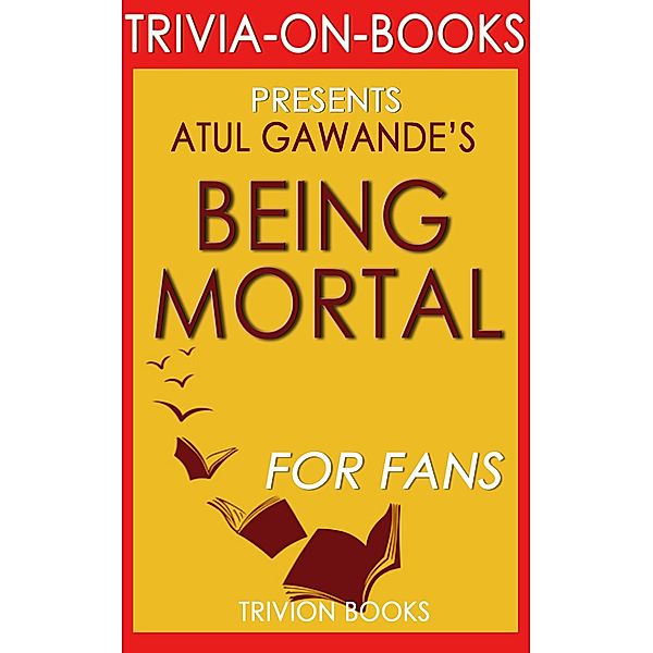 Being Mortal: Medicine and What Matters in the End by Atul Gawande (Trivia-On-Books), Trivion Books