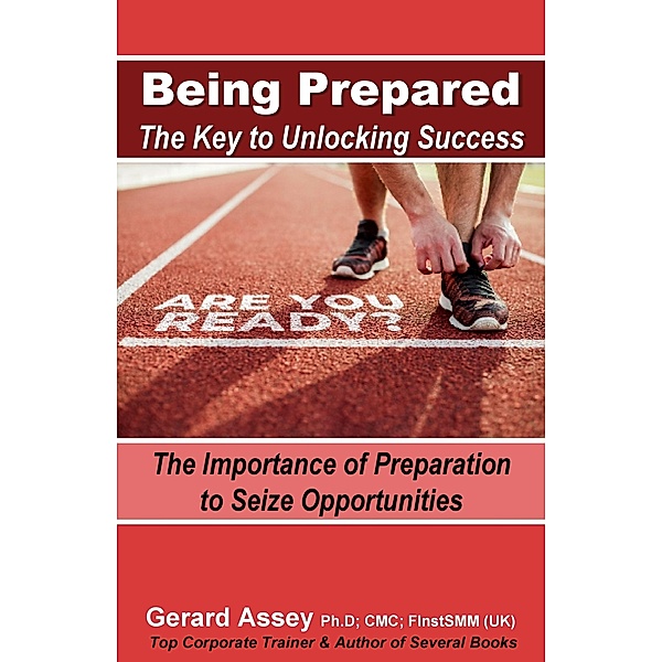 Being Prepared: The Key to Unlocking Success, Gerard Assey