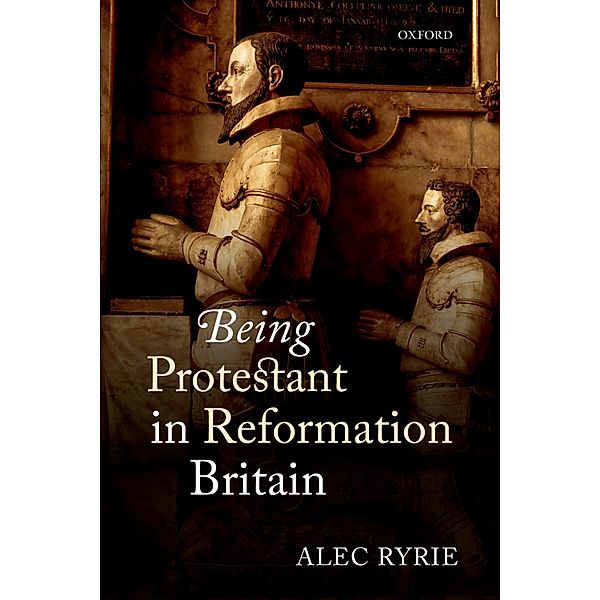 Being Protestant in Reformation Britain, Alec Ryrie