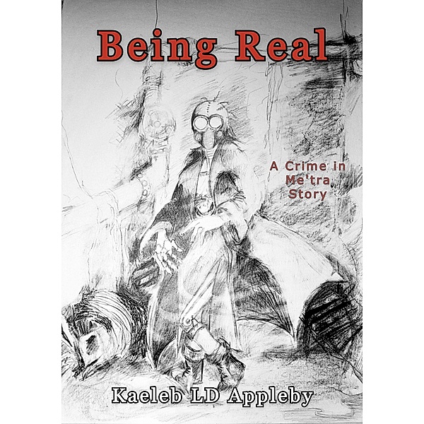 Being Real (Crime in Me'tra Series, #2) / Crime in Me'tra Series, Kaeleb LD Appleby