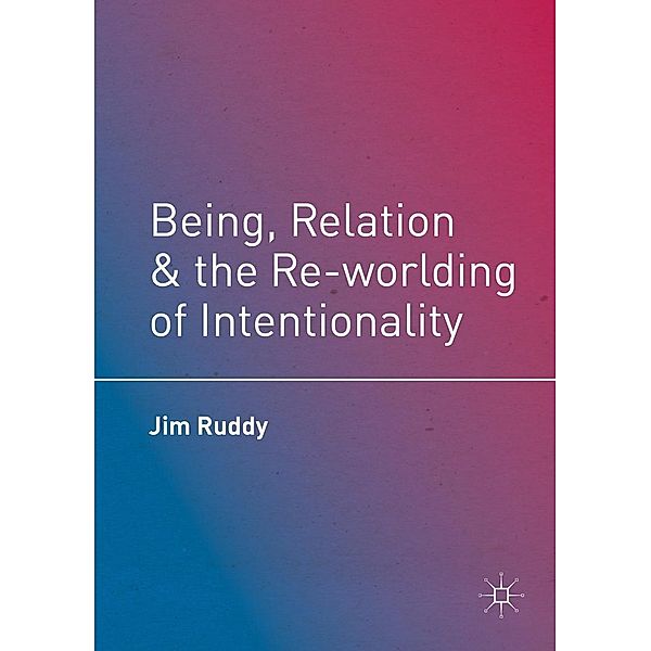 Being, Relation, and the Re-worlding of Intentionality, Jim Ruddy