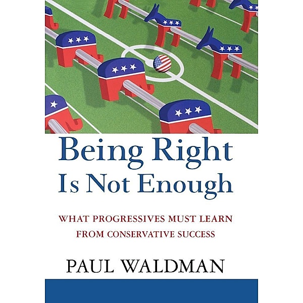 Being Right Is Not Enough, Paul Waldman