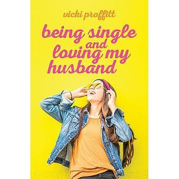 Being Single and Loving My Husband, Vicki Proffitt