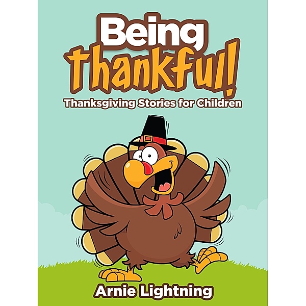 Being Thankful: Thanksgiving Stories for Children (Thanksgiving Books for Kids) / Thanksgiving Books for Kids, Arnie Lightning