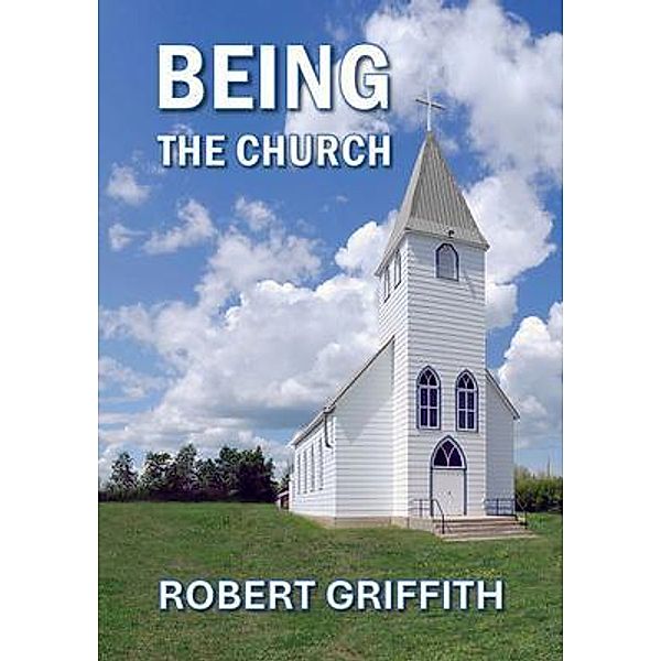 BEING THE CHURCH, Robert Griffith