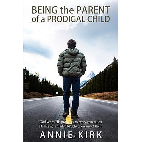 Being the Parent of a Prodigal Child / Annie Kirk, Annie Kirk