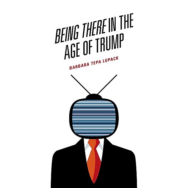 Being There in the Age of Trump, Barbara Tepa Lupack