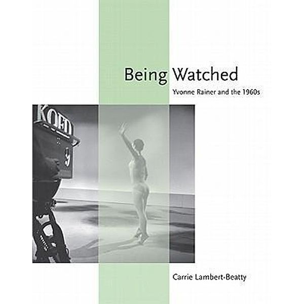 Being Watched: Yvonne Rainer and the 1960s, Carrie Lambert-Beatty