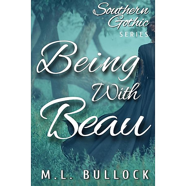 Being With Beau (Southern Gothic, #1) / Southern Gothic, M. L. Bullock