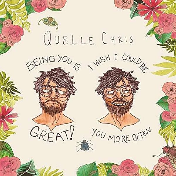Being You Is Great,I Wish I Could Be You More Oft, Quelle Chris
