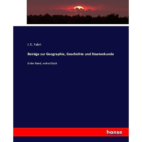 Beiräge zur Geographie, Geschichte und Staatenkunde, J. E. Fabri