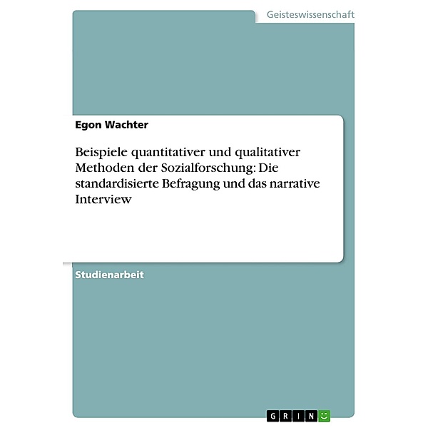 Beispiele quantitativer und qualitativer Methoden  der Sozialforschung:   Die standardisierte Befragung und  das narrative Interview, Egon Wachter