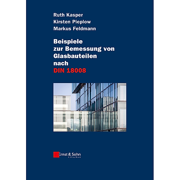 Beispiele zur Bemessung von Glasbauteilen nach DIN 18008, Ruth Kasper, Kirsten Pieplow, Markus Feldmann