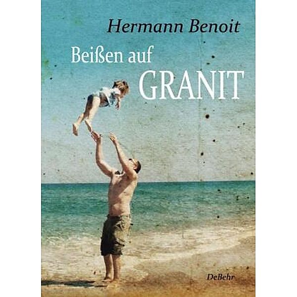 Beißen auf Granit - Roman, Hermann Benoit