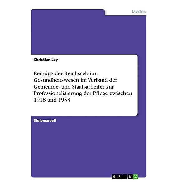 Beiträge der Reichssektion Gesundheitswesen im Verband der Gemeinde- und Staatsarbeiter zur Professionalisierung der Pfl, Christian Ley