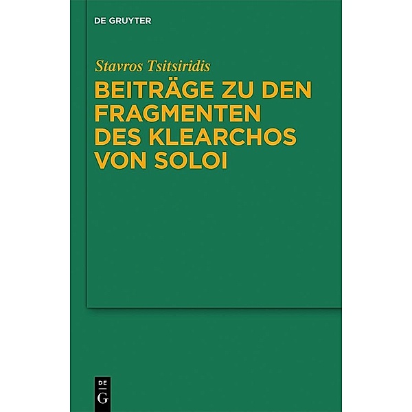 Beiträge zu den Fragmenten des Klearchos von Soloi / Untersuchungen zur antiken Literatur und Geschichte Bd.107, Stavros Tsitsiridis