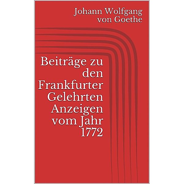 Beiträge zu den Frankfurter Gelehrten Anzeigen vom Jahr 1772, Johann Wolfgang von Goethe