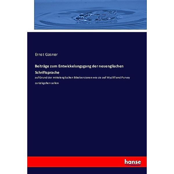 Beiträge zum Entwickelungsgang der neuenglischen Schriftsprache, Ernst Gasner