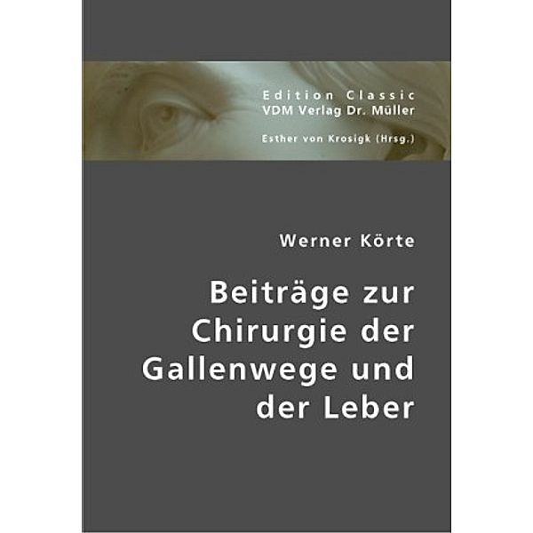 Beiträge zur Chirurgie der Gallenwege und der Leber, Werner Körte