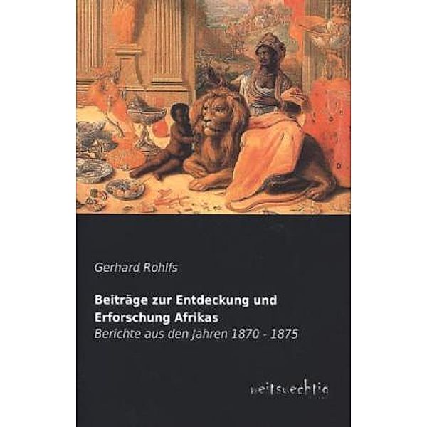 Beiträge zur Entdeckung und Erforschung Afrikas, Gerhard Rohlfs