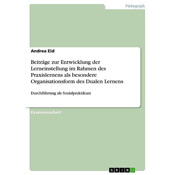 Beiträge zur Entwicklung der Lerneinstellung im Rahmen des Praxislernens als besondere Organisationsform des Dualen Lernens, Andrea Eid