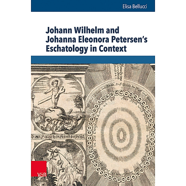 Beiträge zur Europäischen Religionsgeschichte (BERG) / Band 009 / Johann Wilhelm and Johanna Eleonora Petersen's Eschatology in Context, Elisa Bellucci