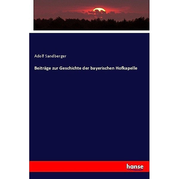 Beiträge zur Geschichte der bayerischen Hofkapelle, Adolf Sandberger