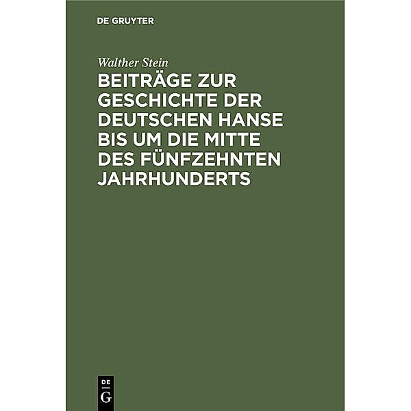 Beiträge zur Geschichte der deutschen Hanse bis um die Mitte des fünfzehnten Jahrhunderts, Walther Stein