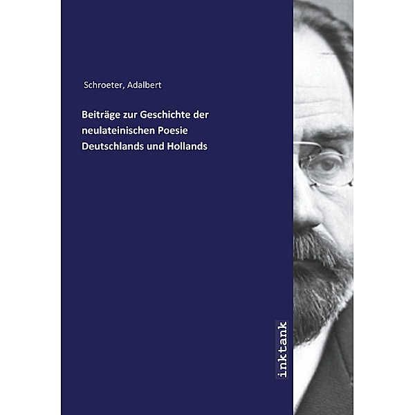 Beiträge zur Geschichte der neulateinischen Poesie Deutschlands und Hollands, Adalbert Schroeter