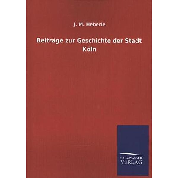 Beiträge zur Geschichte der Stadt Köln, J. M. Heberle