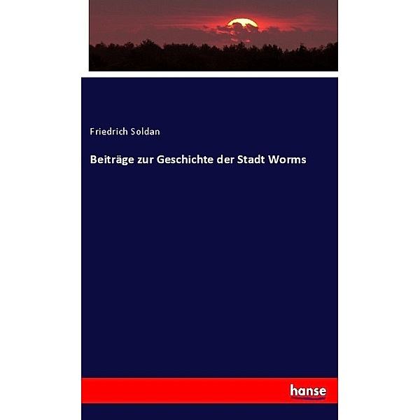Beiträge zur Geschichte der Stadt Worms, Friedrich Soldan