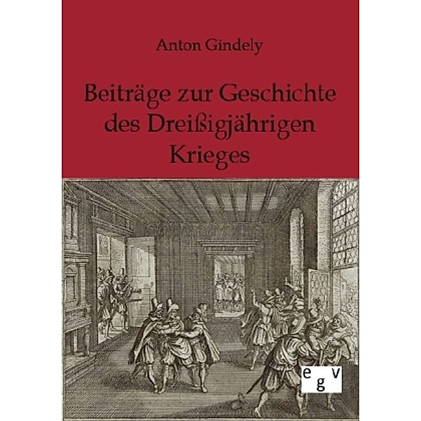 Beiträge zur Geschichte des Dreißigjährigen Krieges, Anton Gindely