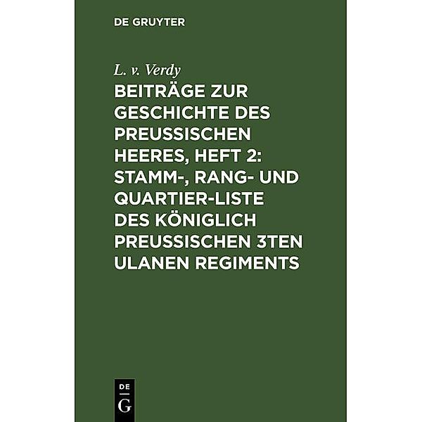 Beiträge zur Geschichte des Preußischen Heeres, Heft 2: Stamm-, Rang- und Quartier-Liste des Königlich Preußischen 3ten Ulanen Regiments, L. v. Verdy