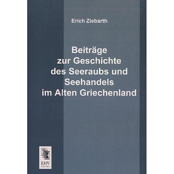 Beiträge zur Geschichte des Seeraubs und Seehandels im Alten Griechenland, Erich Ziebarth