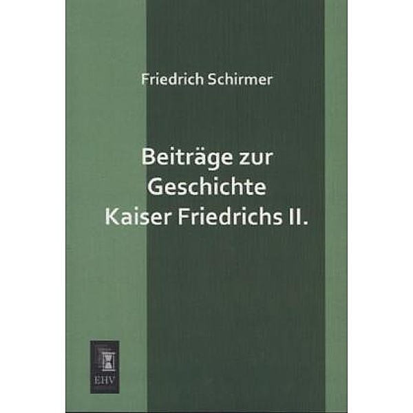 Beiträge zur Geschichte Kaiser Friedrichs II., Friedrich Schirmer