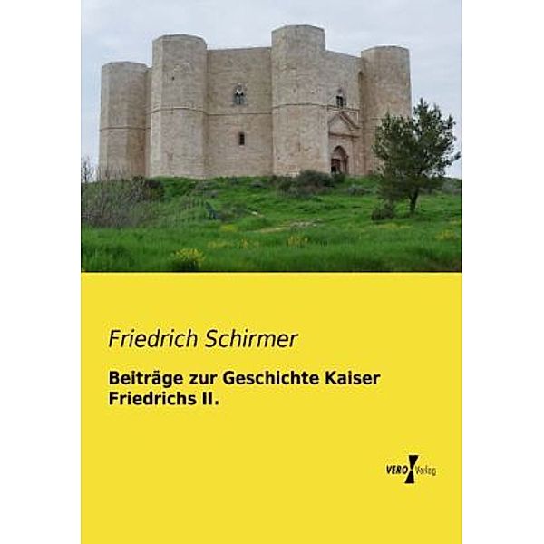 Beiträge zur Geschichte Kaiser Friedrichs II., Friedrich Schirmer