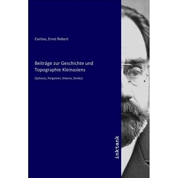 Beiträge zur Geschichte und Topographie Kleinasiens, Ernst Curtius