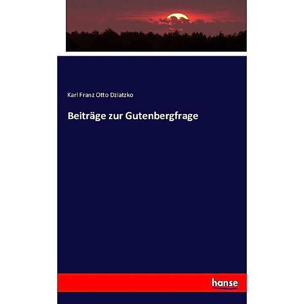 Beiträge zur Gutenbergfrage, Karl Franz Otto Dziatzko