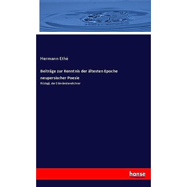 Beiträge zur Kenntnis der ältesten Epoche neupersischer Poesie, Hermann Ethé