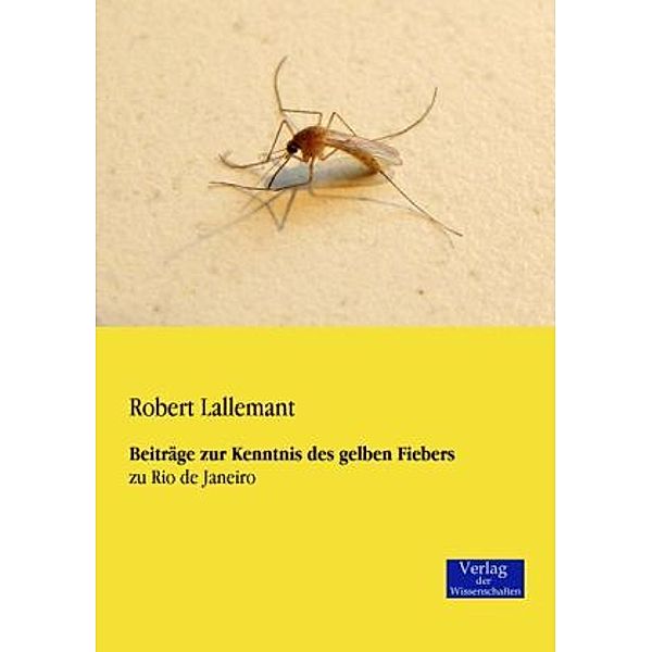 Beiträge zur Kenntnis des gelben Fiebers, Robert Lallemant