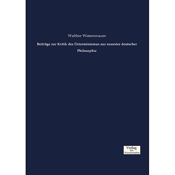 Beiträge zur Kritik des Determinismus aus neuester deutscher Philosophie, Walther Wimmenauer