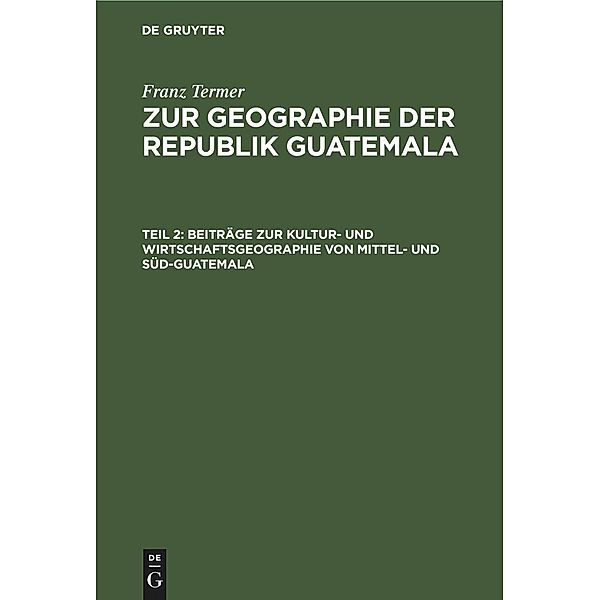 Beiträge zur Kultur- und Wirtschaftsgeographie von Mittel- und Süd-Guatemala, Franz Termer